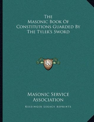 Read Online The Masonic Book of Constitutions Guarded by the Tyler's Sword - Masonic Service Association file in ePub