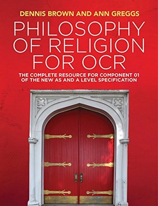 Read Online Philosophy of Religion for OCR: The Complete Resource for Component 01 of the New AS and A Level Specification - Dennis Brown | PDF