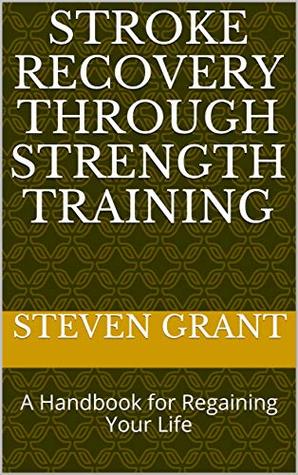 Read Online Stroke Recovery through Strength Training: A Handbook for Regaining Your Life - Steven Grant | PDF