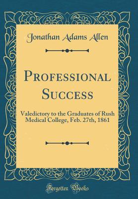 Download Professional Success: Valedictory to the Graduates of Rush Medical College, Feb. 27th, 1861 (Classic Reprint) - Jonathan Adams Allen file in ePub