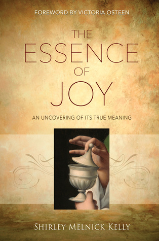 Read Online The Essence Of Joy: An Uncovering of Its True Meaning - Shirley Melnick Kelly file in ePub