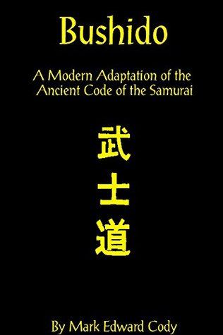 Read Bushido: a Modern Adaptation of the Ancient Code of the Samurai - Mark Edward Cody | PDF