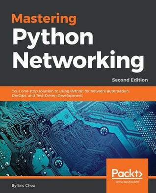 Download Mastering Python Networking: Your one-stop solution to using Python for network automation, DevOps, and Test-Driven Development, 2nd Edition - Eric Chou | PDF