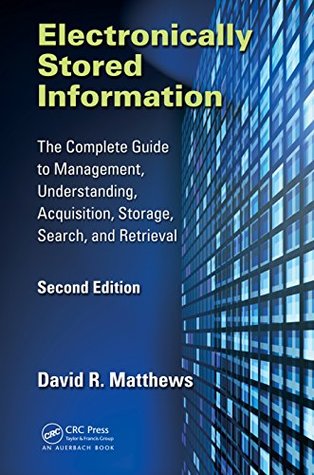 Full Download Electronically Stored Information: The Complete Guide to Management, Understanding, Acquisition, Storage, Search, and Retrieval, Second Edition - David R Matthews | PDF