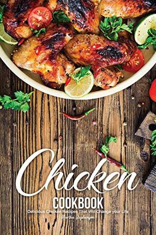 Download Chicken Cookbook: Delicious Chicken Recipes That Will Change your Life - Martha Stephenson | PDF