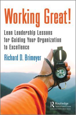 Read Online Working Great!: Lean Leadership Lessons for Guiding Your Organization to Excellence - Richard D Brimeyer | PDF
