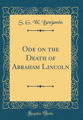 Download Ode on the Death of Abraham Lincoln (Classic Reprint) - S G W Benjamin | PDF