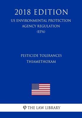 Download Pesticide Tolerances - Thiamethoxam (Us Environmental Protection Agency Regulation) (Epa) (2018 Edition) - The Law Library | PDF