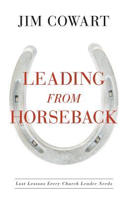 Full Download Leading from Horseback: Lost Lessons Every Church Leader Needs - Jim Cowart | PDF