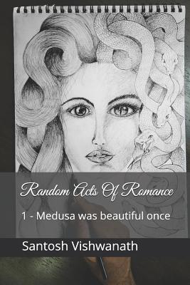 Read Random Acts of Romance: 1 - Medusa Was Beautiful Once - Santosh Vishwanath | ePub