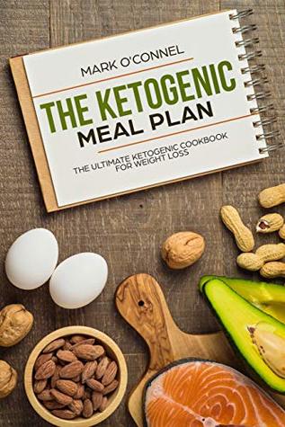 Full Download The Ketogenic Meal Plan: The Ultimate Ketogenic Cookbook for Weight Loss - Mark O'Connel | ePub