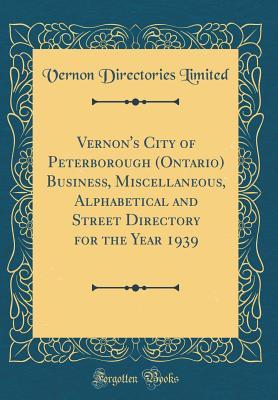 Read Vernon's City of Peterborough (Ontario) Business, Miscellaneous, Alphabetical and Street Directory for the Year 1939 (Classic Reprint) - Vernon Directories Limited | ePub