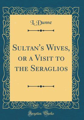 Full Download Sultan's Wives, or a Visit to the Seraglios (Classic Reprint) - L Dunne file in ePub