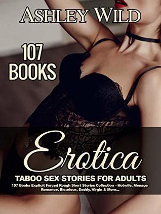 Download Erotica Taboo Sex Stories for Adults: 107 Books: Explicit Forced Rough Short Stories Collection – Hotwife, Menage Romance, Bicurious, Daddy, Virgin & More - Ashley Wild | ePub
