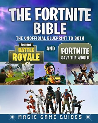 Read Online The Fortnite Bible: The Unofficial Blueprint to Both Fortnite Battle Royale and Fortnite Save the World - Magic Game Guides | ePub