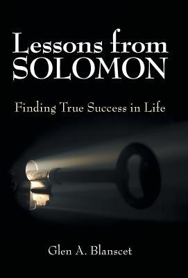Read Lessons from Solomon: Finding True Success in Life - Glen a Blanscet | ePub