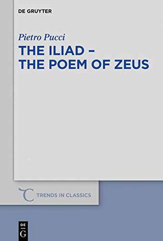 Read Online The Iliad - the Poem of Zeus (Trends in Classics - Supplementary Volumes Book 66) - Pietro Pucci file in ePub