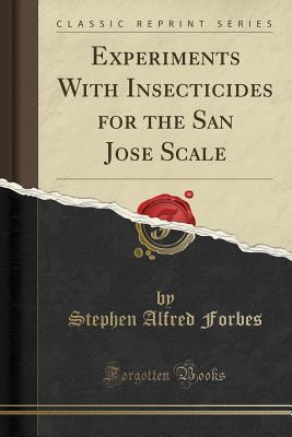 Read Experiments with Insecticides for the San Jose Scale (Classic Reprint) - Stephen Alfred Forbes | PDF
