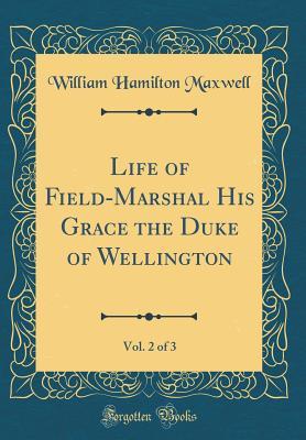 Read Life of Field-Marshal His Grace the Duke of Wellington, Vol. 2 of 3 (Classic Reprint) - William Hamilton Maxwell file in PDF