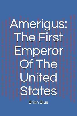 Full Download Amerigus: The First Emperor of the United States - Brian William Blue file in PDF