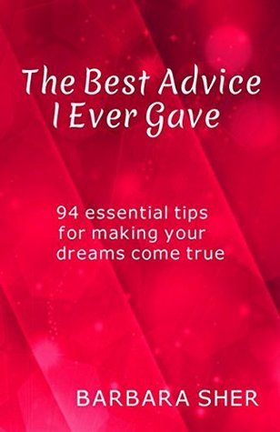 Full Download The Best Advice I Ever Gave: 94 essential tips for making your dreams come true - Barbara Sher file in PDF