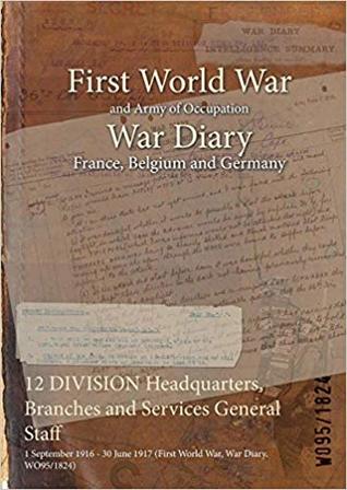 Read 12 Division Headquarters, Branches and Services General Staff: 1 September 1916 - 30 June 1917 (First World War, War Diary, Wo95/1824) - British War Office file in ePub