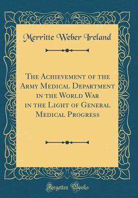 Download The Achievement of the Army Medical Department in the World War in the Light of General Medical Progress (Classic Reprint) - Merritte Weber Ireland file in ePub