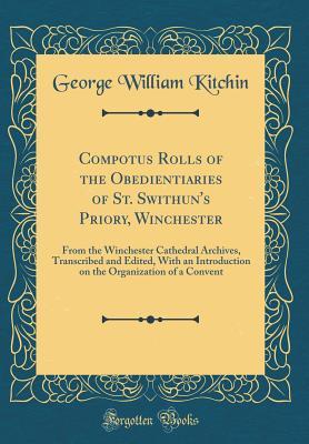 Download Compotus Rolls of the Obedientiaries of St. Swithun's Priory, Winchester: From the Winchester Cathedral Archives, Transcribed and Edited, with an Introduction on the Organization of a Convent (Classic Reprint) - George William Kitchin file in PDF