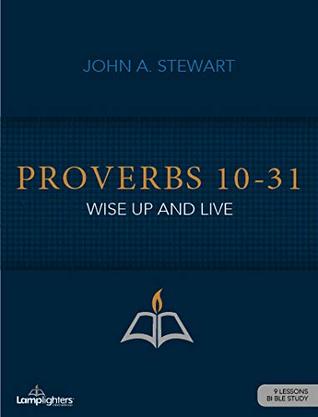 Read Online Proverbs 10-31 Bible Study Guide: Wise Up and Live - John A. Stewart | ePub
