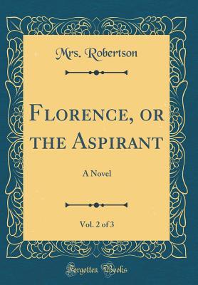 Download Florence, or the Aspirant, Vol. 2 of 3: A Novel (Classic Reprint) - Mrs Robertson file in ePub