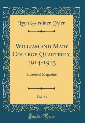 Full Download William and Mary College Quarterly, 1914-1915, Vol. 23: Historical Magazine (Classic Reprint) - Lyon Gardiner Tyler | PDF