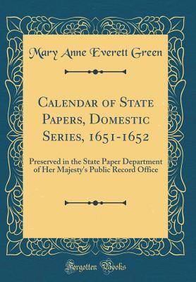 Full Download Calendar of State Papers, Domestic Series, 1651-1652: Preserved in the State Paper Department of Her Majesty's Public Record Office (Classic Reprint) - Mary Anne Everett Green file in ePub