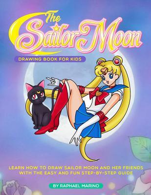Read The Sailor Moon Drawing Book for Kids: Learn How to Draw Sailor Moon and Her Friends with the Easy and Fun Step-By-Step Guide - Raphael Marino | ePub