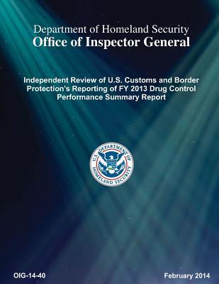 Download Independent Review of U.S. Customs and Border Protection's Reporting of Fy 2013 Drug Control Performance Summary Report - Office of the Investigator General | ePub