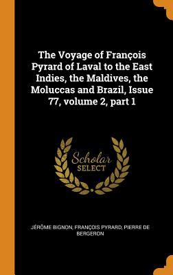 Read Online The Voyage of Fran�ois Pyrard of Laval to the East Indies, the Maldives, the Moluccas and Brazil, Issue 77, Volume 2, Part 1 - Jerome Bignon file in ePub