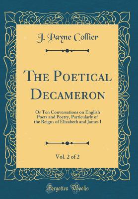 Download The Poetical Decameron, Vol. 2 of 2: Or Ten Conversations on English Poets and Poetry, Particularly of the Reigns of Elizabeth and James I (Classic Reprint) - J. Payne Collier | PDF