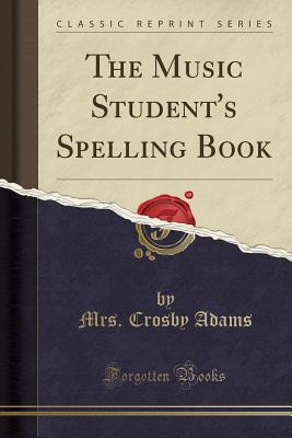 Read Online The Music Student's Spelling Book (Classic Reprint) - Mrs Crosby Adams | ePub
