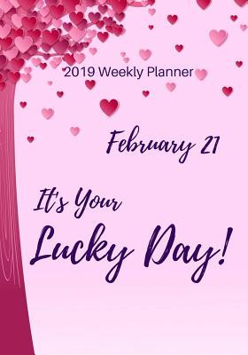 Download 2019 Weekly Planner: February 21 It's Your Lucky Day, Calendar January 2019 - December 2019 and Dot Grid Notebook, Size 7 X 10 -  file in ePub