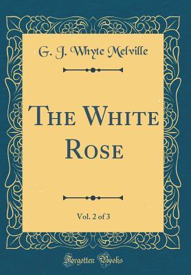 Read The White Rose, Vol. 2 of 3 (Classic Reprint) - George John Whyte-Melville file in PDF