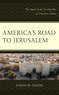Read Online America's Road to Jerusalem: The Impact of the Six-Day War on Protestant Politics - Jason M Olson | ePub