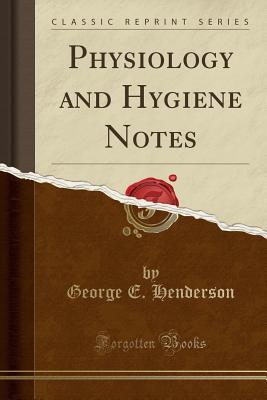 Download Physiology and Hygiene Notes (Classic Reprint) - George E Henderson | ePub