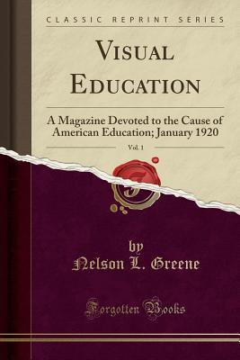 Read Online Visual Education, Vol. 1: A Magazine Devoted to the Cause of American Education; January 1920 (Classic Reprint) - Nelson L Greene | ePub