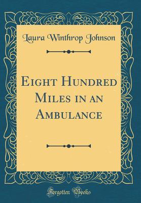 Read Eight Hundred Miles in an Ambulance (Classic Reprint) - Laura Winthrop Johnson file in ePub