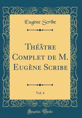 Download Th��tre Complet de M. Eug�ne Scribe, Vol. 4 (Classic Reprint) - Eugène Scribe file in ePub
