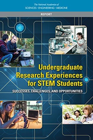 Read Online Undergraduate Research Experiences for STEM Students: Successes, Challenges, and Opportunities - The National Academies of Sciences Engineering and Medicine | ePub
