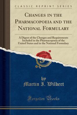 Read Online Changes in the Pharmacopoeia and the National Formulary: A Digest of the Changes and Requirements Included in the Pharmacopoeia of the United States and in the National Formulary (Classic Reprint) - Martin Inventius Wilbert file in ePub