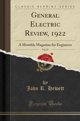 Read Online General Electric Review, 1922, Vol. 25: A Monthly Magazine for Engineers (Classic Reprint) - John R. Hewett | ePub