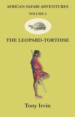 Read Online African Safari Adventures: The Leopard-Tortoise - Tony Irvin | PDF