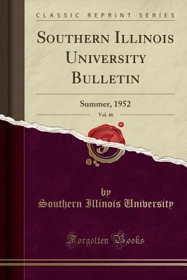 Read Online Southern Illinois University Bulletin, Vol. 46: Summer, 1952 (Classic Reprint) - Southern Illinois University | ePub