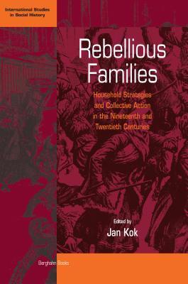 Full Download Rebellious Families: Household Strategies and Collective Action in the 19th and 20th Centuries - J Kok file in ePub